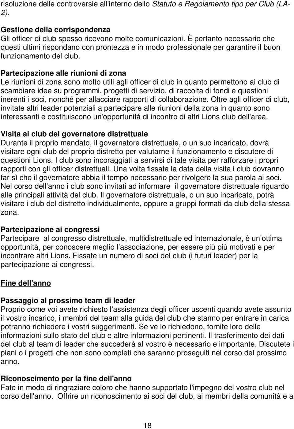 Partecipazione alle riunioni di zona Le riunioni di zona sono molto utili agli officer di club in quanto permettono ai club di scambiare idee su programmi, progetti di servizio, di raccolta di fondi