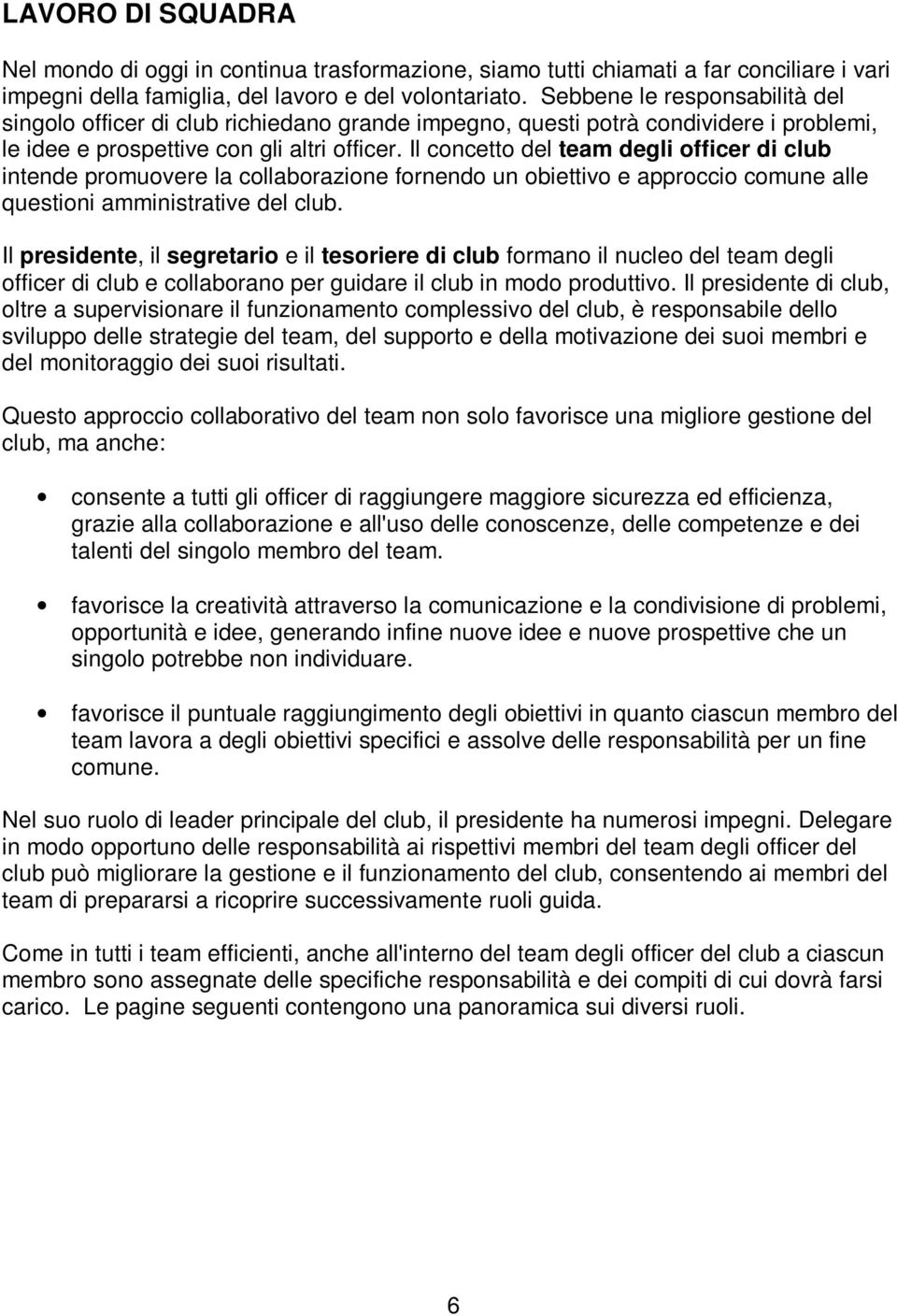 Il concetto del team degli officer di club intende promuovere la collaborazione fornendo un obiettivo e approccio comune alle questioni amministrative del club.