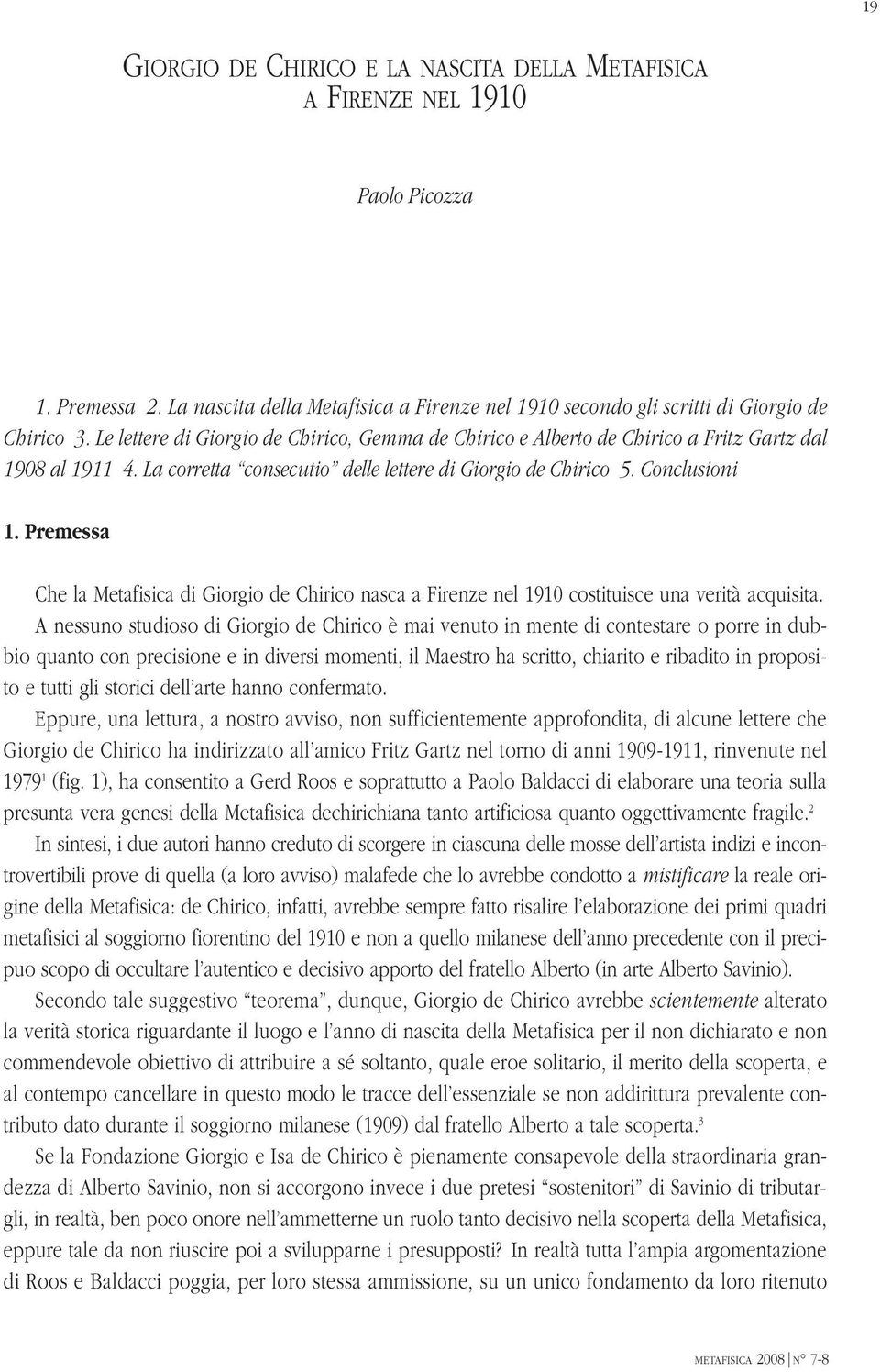 Premessa Che la Metafisica di Giorgio de Chirico nasca a Firenze nel 1910 costituisce una verità acquisita.