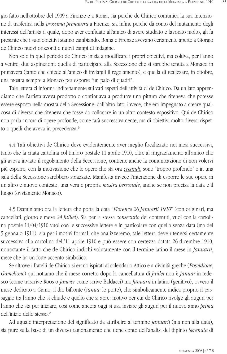 fa presente che i suoi obiettivi stanno cambiando. Roma e Firenze avevano certamente aperto a Giorgio de Chirico nuovi orizzonti e nuovi campi di indagine.