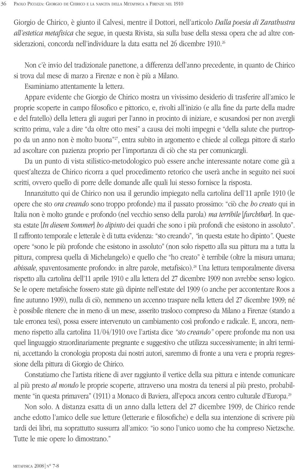 26 Non c è invio del tradizionale panettone, a differenza dell anno precedente, in quanto de Chirico si trova dal mese di marzo a Firenze e non è più a Milano. Esaminiamo attentamente la lettera.