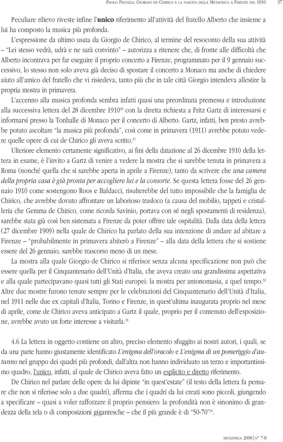 L espressione da ultimo usata da Giorgio de Chirico, al termine del resoconto della sua attività Lei stesso vedrà, udrà e ne sarà convinto autorizza a ritenere che, di fronte alle difficoltà che