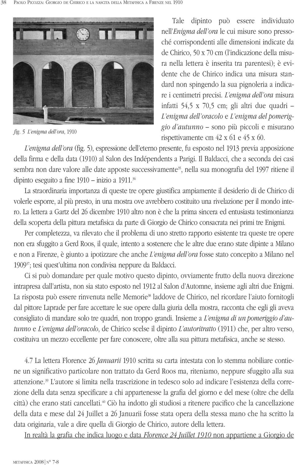 a indicare i centimetri precisi. L enigma dell ora misura infatti 54,5 x 70,5 cm; gli altri due quadri L enigma dell oracolo e L enigma del pomeriggio d autunno sono più piccoli e misurano fig.