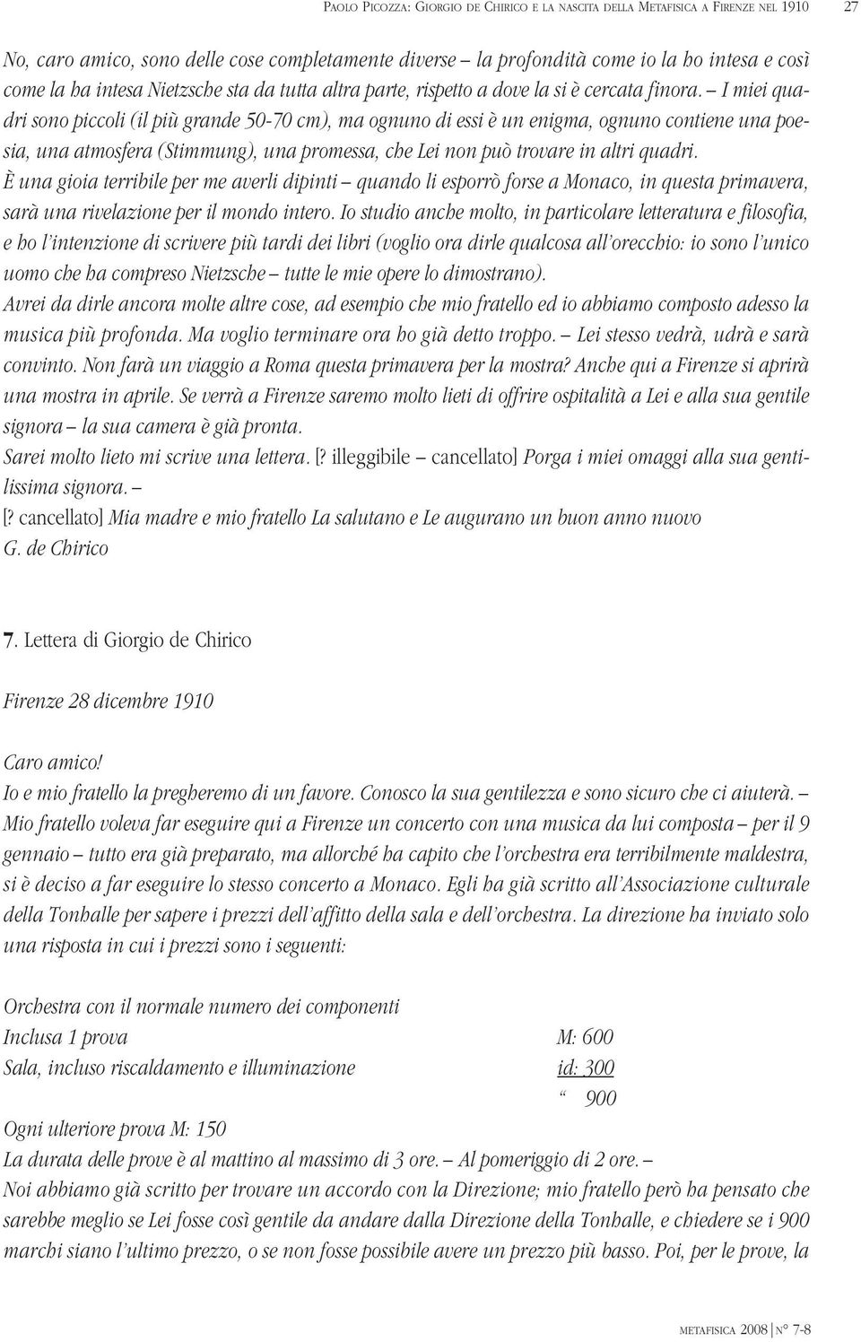 I miei quadri sono piccoli (il più grande 50-70 cm), ma ognuno di essi è un enigma, ognuno contiene una poesia, una atmosfera (Stimmung), una promessa, che Lei non può trovare in altri quadri.