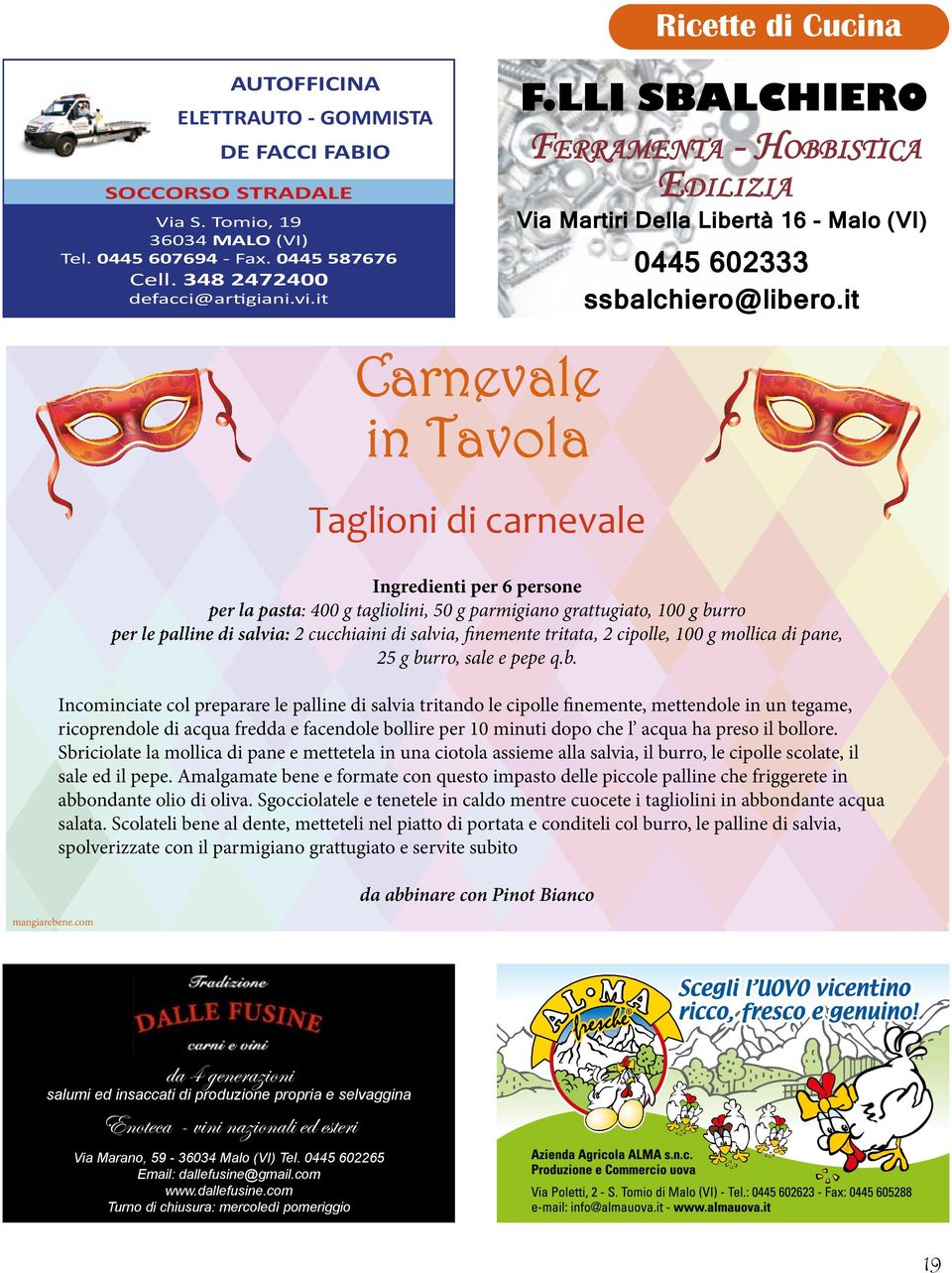 com Carnevale in Tavola Taglioni di carnevale Ingredienti per 6 persone per la pasta: 400 g tagliolini, 50 g parmigiano grattugiato, 100 g burro per le palline di salvia: 2 cucchiaini di salvia,