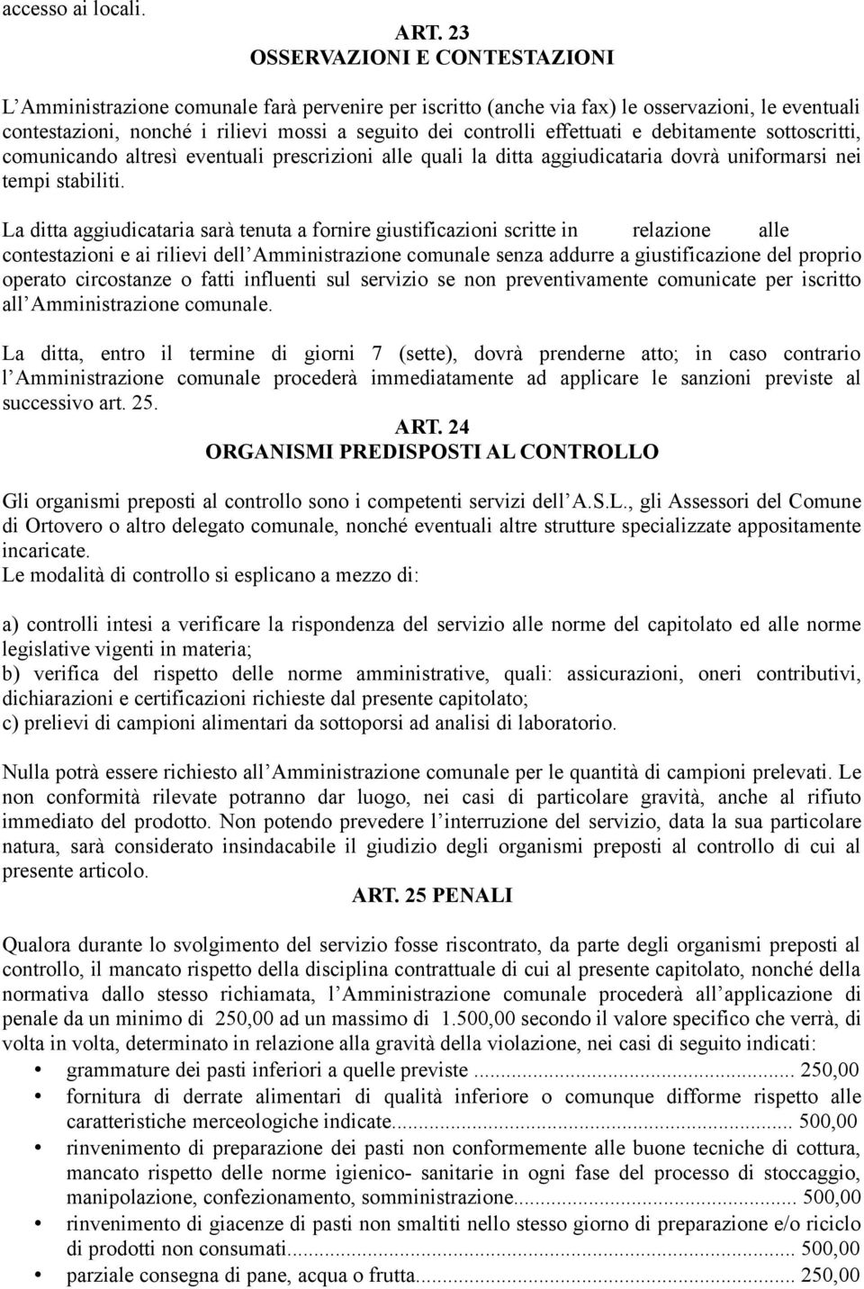 effettuati e debitamente sottoscritti, comunicando altresì eventuali prescrizioni alle quali la ditta aggiudicataria dovrà uniformarsi nei tempi stabiliti.