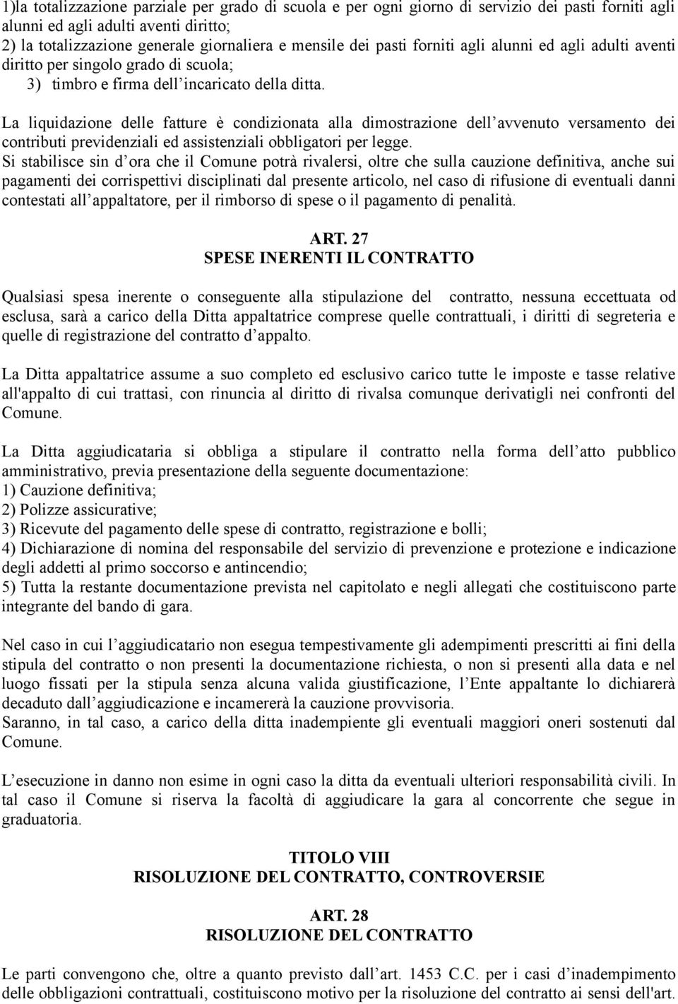 La liquidazione delle fatture è condizionata alla dimostrazione dell avvenuto versamento dei contributi previdenziali ed assistenziali obbligatori per legge.