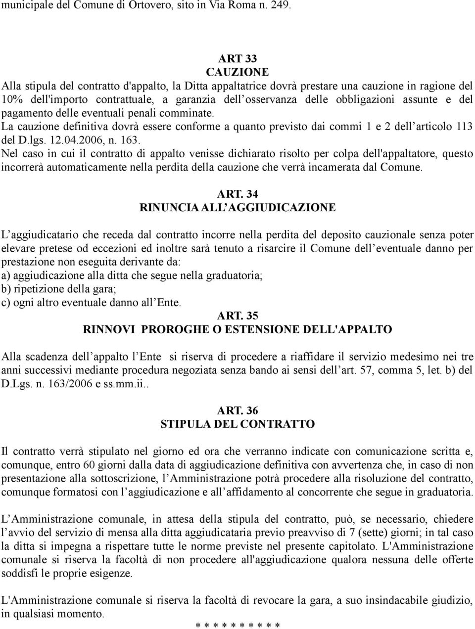 assunte e del pagamento delle eventuali penali comminate. La cauzione definitiva dovrà essere conforme a quanto previsto dai commi 1 e 2 dell articolo 113 del D.lgs. 12.04.2006, n. 163.