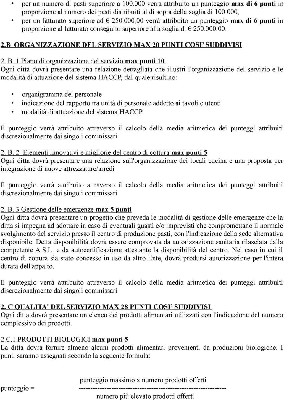 B. 1 Piano di organizzazione del servizio max punti 10 Ogni ditta dovrà presentare una relazione dettagliata che illustri l'organizzazione del servizio e le modalità di attuazione del sistema HACCP,