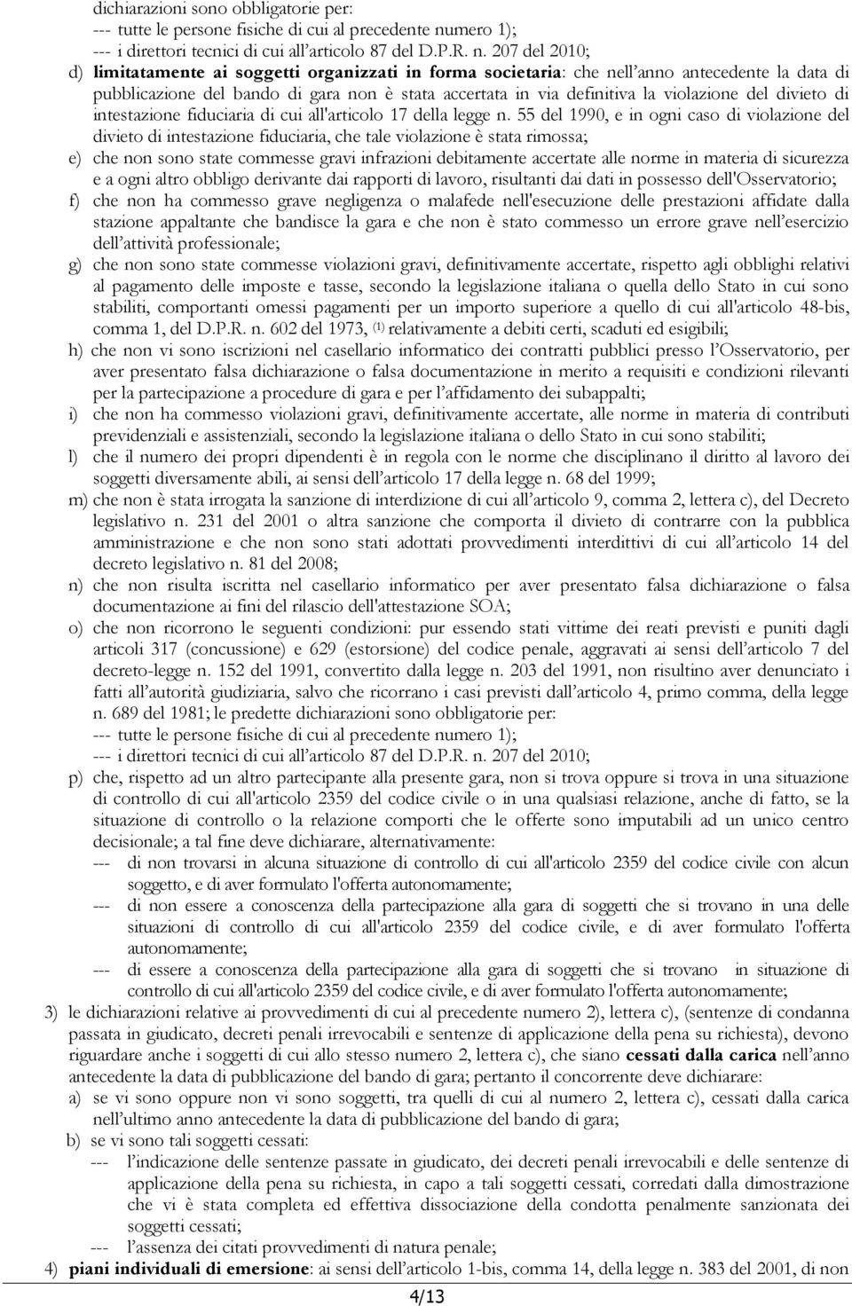 207 del 2010; d) limitatamente ai soggetti organizzati in forma societaria: che nell anno antecedente la data di pubblicazione del bando di gara non è stata accertata in via definitiva la violazione