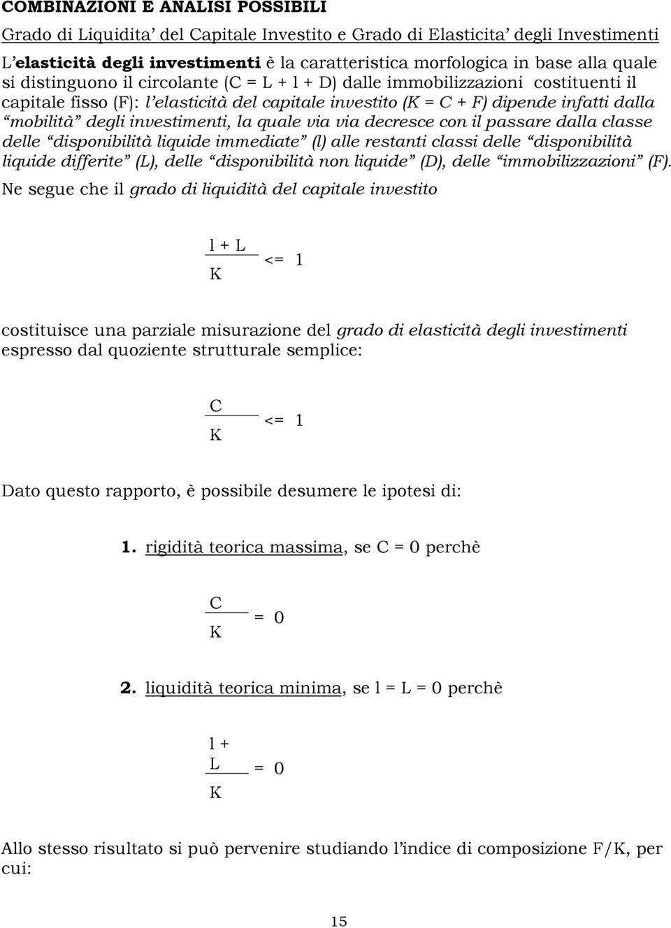 investimenti, la quale via via decresce con il passare dalla classe delle disponibilità liquide immediate (l) alle restanti classi delle disponibilità liquide differite (L), delle disponibilità non