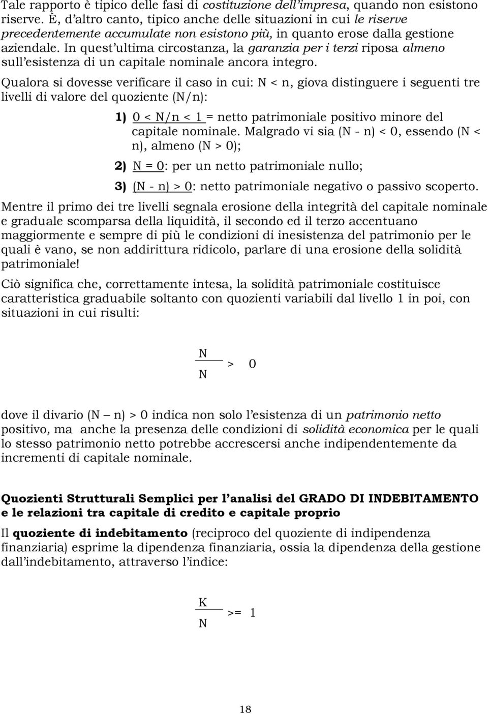 In quest ultima circostanza, la garanzia per i terzi riposa almeno sull esistenza di un capitale nominale ancora integro.