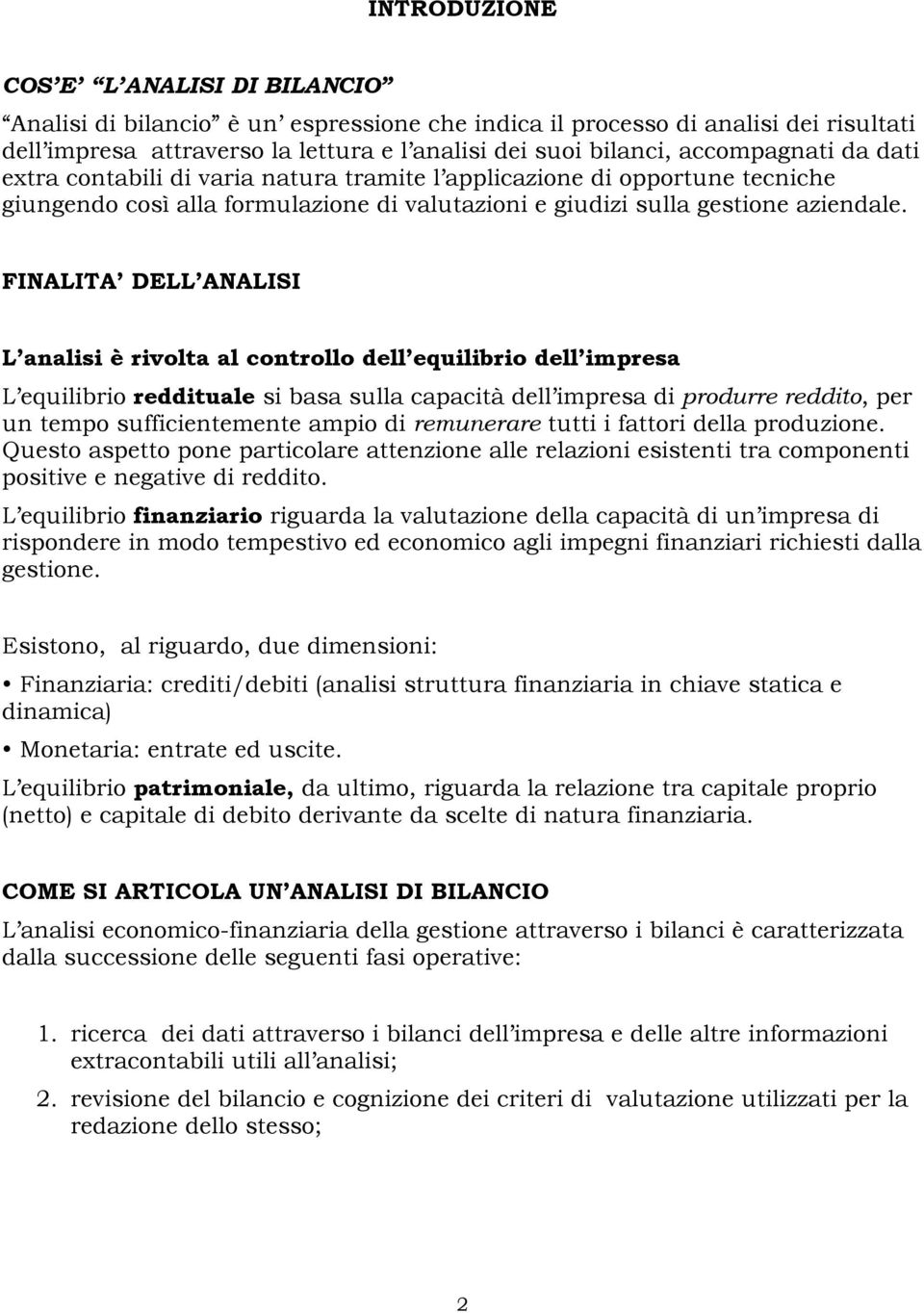 FINALITA DELL ANALISI L analisi è rivolta al controllo dell equilibrio dell impresa L equilibrio reddituale si basa sulla capacità dell impresa di produrre reddito, per un tempo sufficientemente