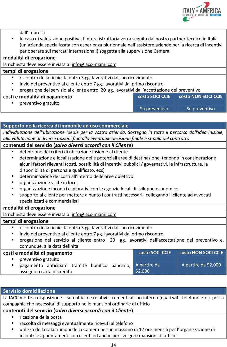 lavorativi dall accettazione del preventivo Su preventivo Su preventivo Supporto nella ricerca di immobile ad uso commerciale Individuazione dell ubicazione ideale per la vostra azienda.