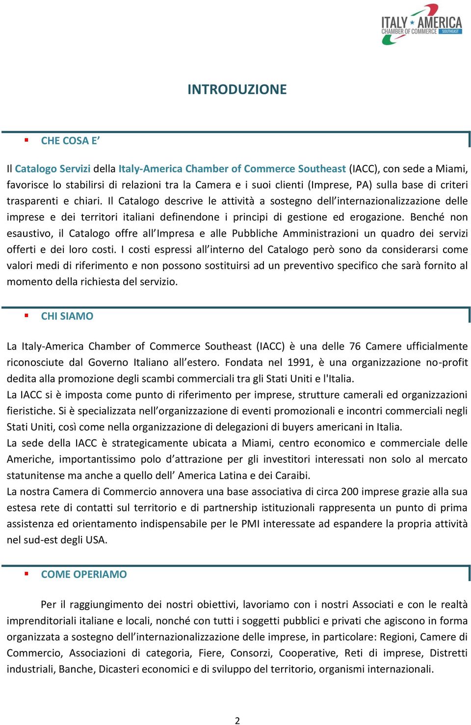 Il Catalogo descrive le attività a sostegno dell internazionalizzazione delle imprese e dei territori italiani definendone i principi di gestione ed erogazione.