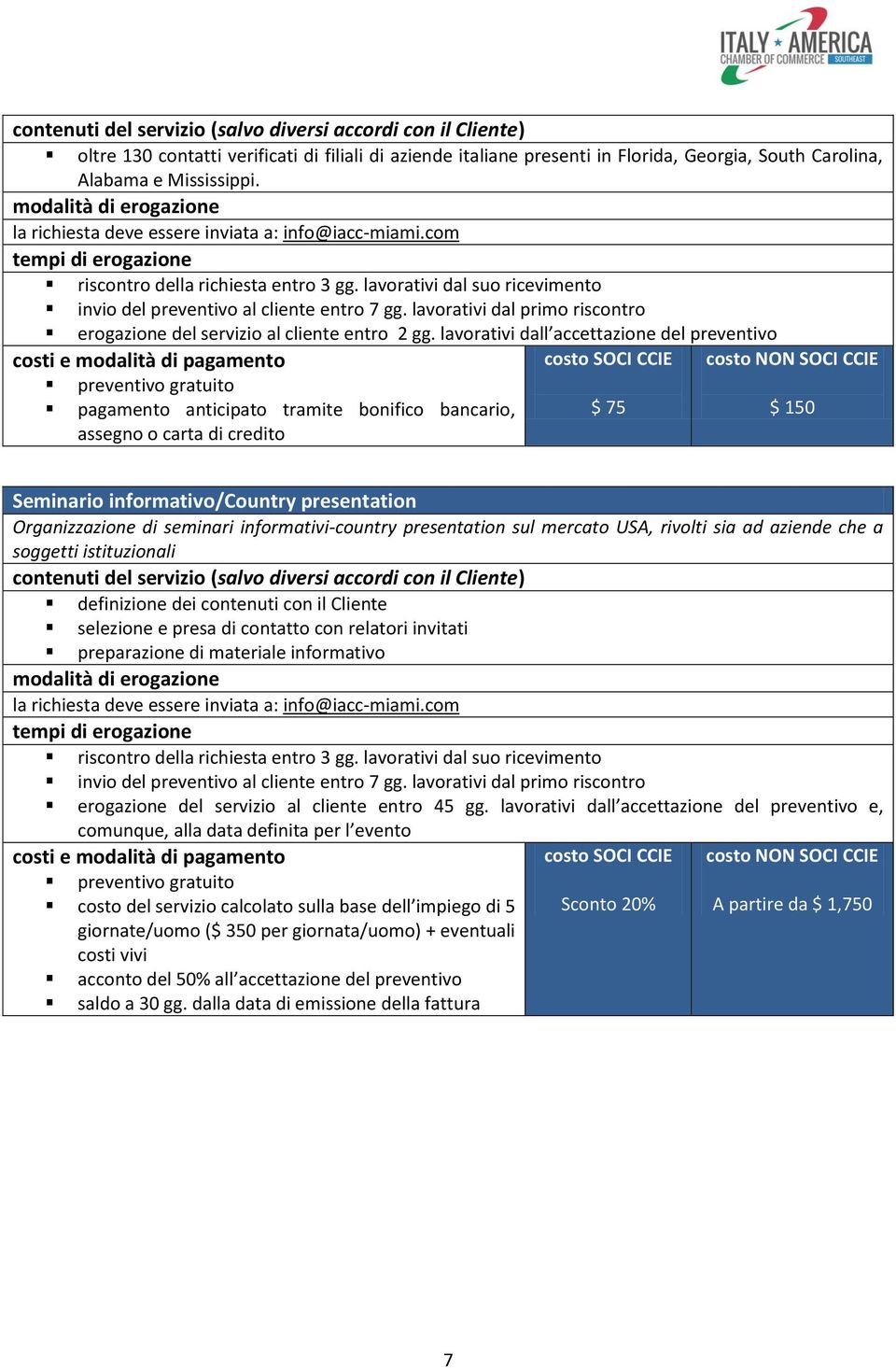 presentation sul mercato USA, rivolti sia ad aziende che a soggetti istituzionali definizione dei contenuti con il Cliente selezione e presa di contatto con relatori invitati preparazione di