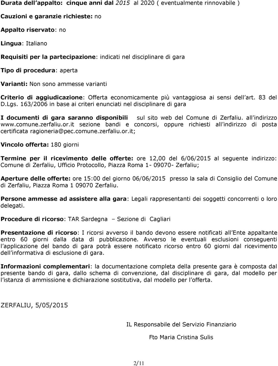 163/2006 in base ai criteri enunciati nel disciplinare di gara I documenti di gara saranno disponibili sul sito web del Comune di Zerfaliu. all indirizzo www.comune.zerfaliu.or.