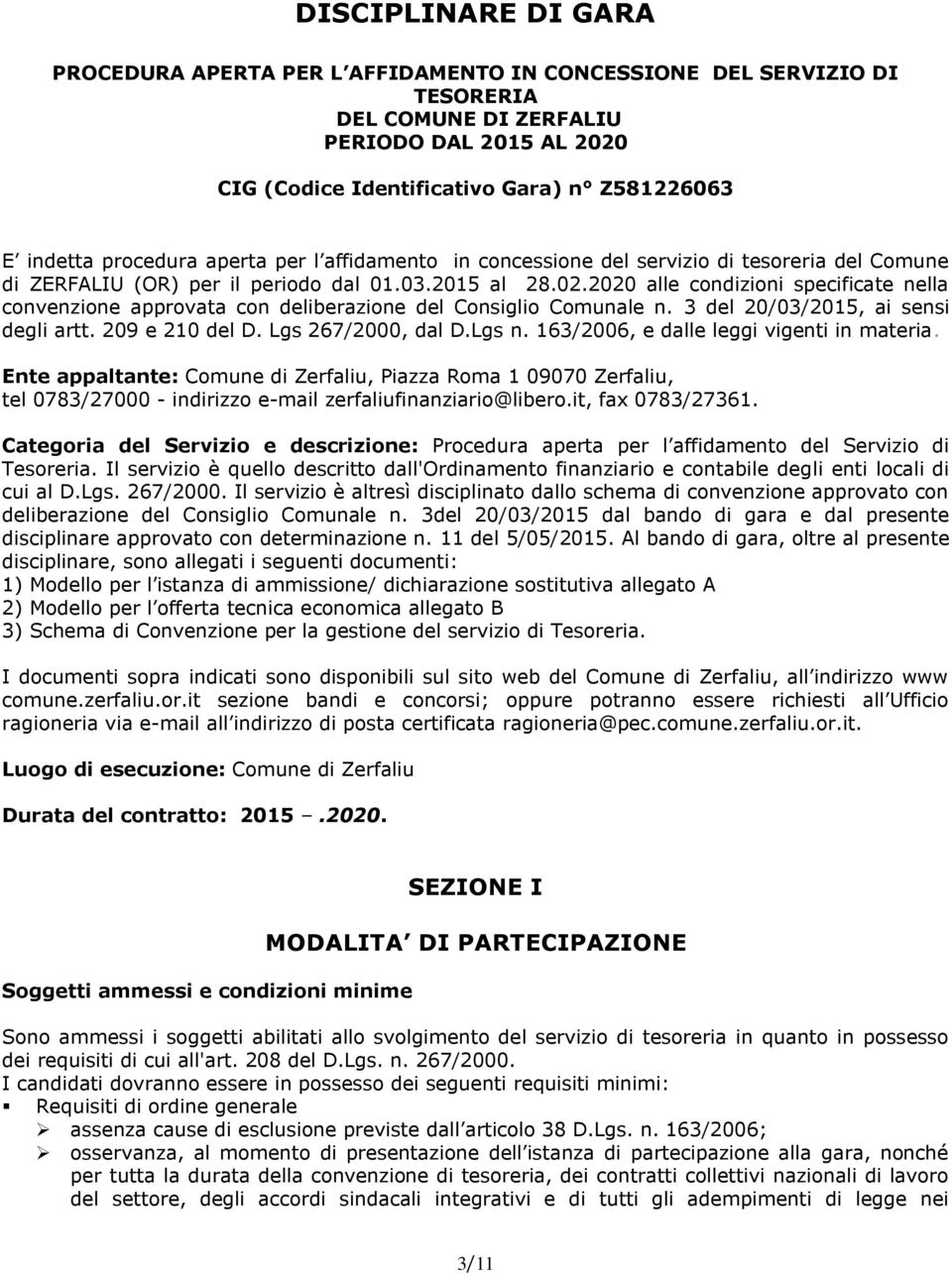 2020 alle condizioni specificate nella convenzione approvata con deliberazione del Consiglio Comunale n. 3 del 20/03/2015, ai sensi degli artt. 209 e 210 del D. Lgs 267/2000, dal D.Lgs n.