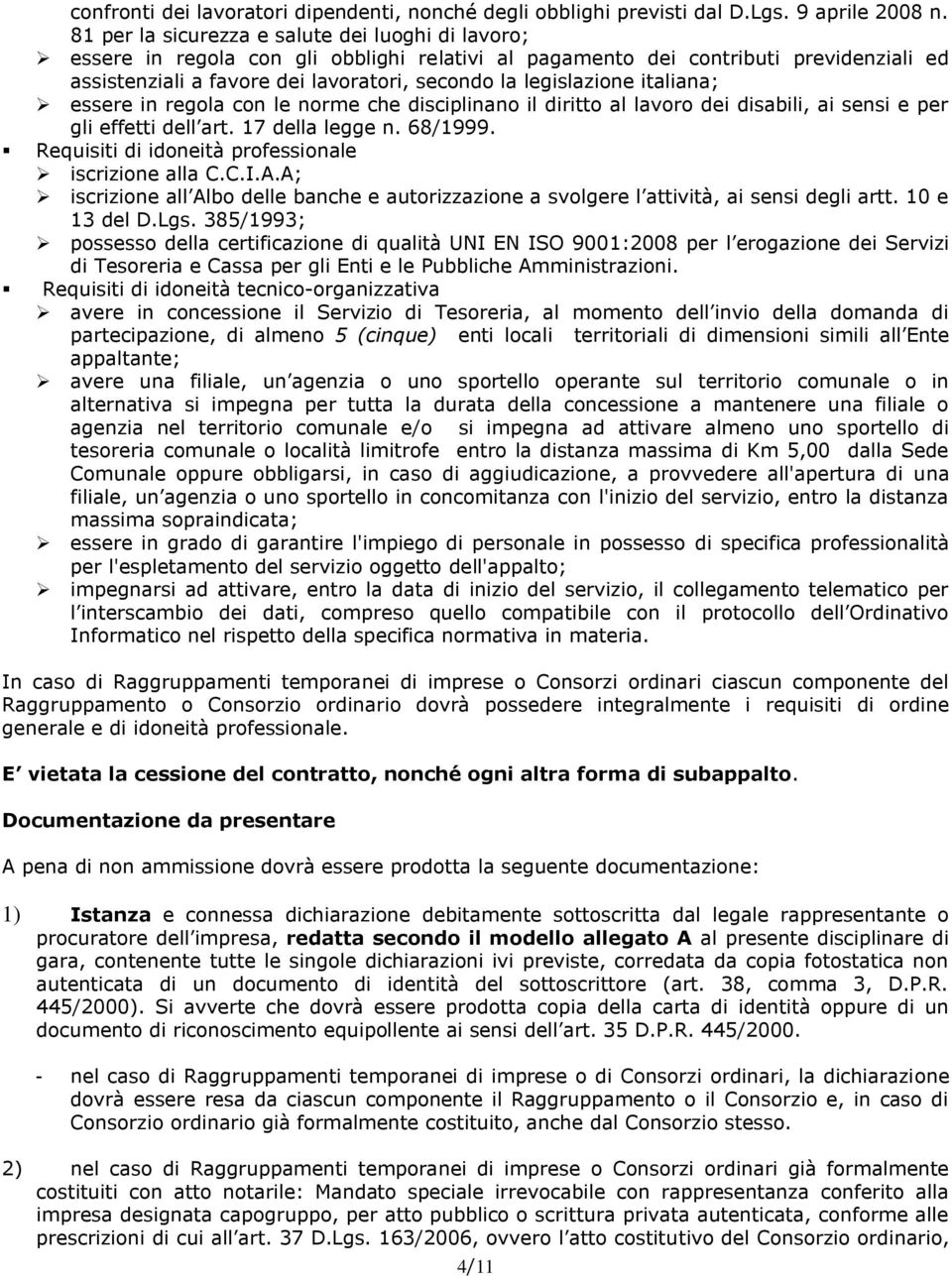 legislazione italiana; essere in regola con le norme che disciplinano il diritto al lavoro dei disabili, ai sensi e per gli effetti dell art. 17 della legge n. 68/1999.