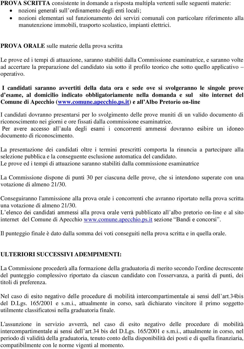 PROVA ORALE sulle materie della prova scritta Le prove ed i tempi di attuazione, saranno stabiliti dalla Commissione esaminatrice, e saranno volte ad accertare la preparazione del candidato sia sotto