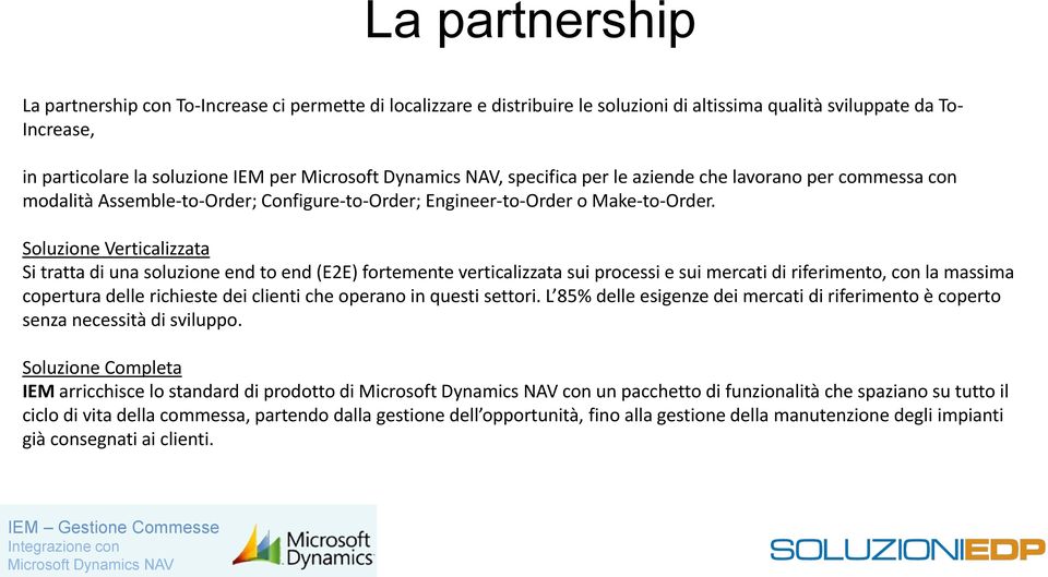 Soluzione Verticalizzata Si tratta di una soluzione end to end (E2E) fortemente verticalizzata sui processi e sui mercati di riferimento, con la massima copertura delle richieste dei clienti che