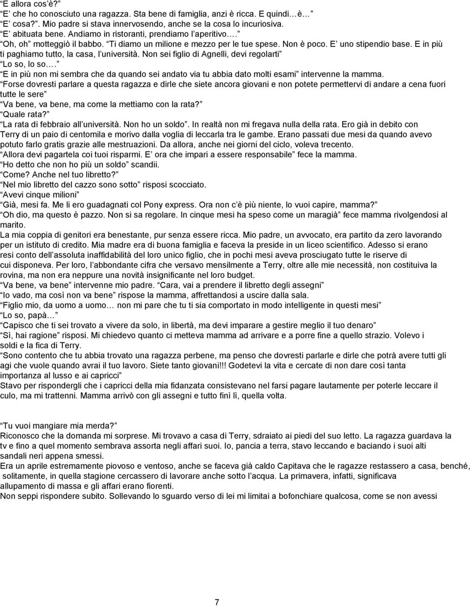 E in più ti paghiamo tutto, la casa, l università. Non sei figlio di Agnelli, devi regolarti Lo so, lo so.