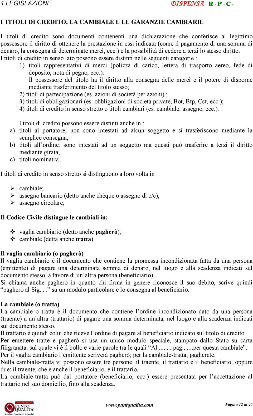 in essi indicata (come il pagamento di una somma di denaro, la consegna di determinate merci, ecc.) e la possibilità di cedere a terzi lo stesso diritto.