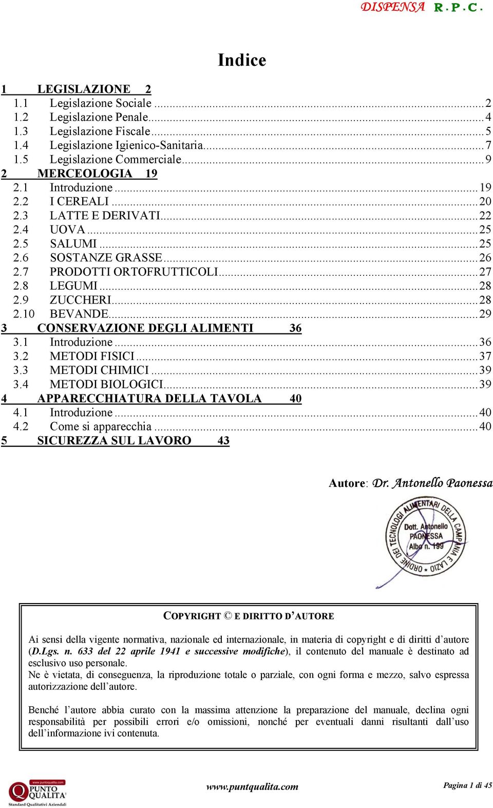 9 ZUCCHERI...28 2.10 BEVANDE...29 3 CONSERVAZIONE DEGLI ALIMENTI 36 3.1 Introduzione...36 3.2 METODI FISICI...37 3.3 METODI CHIMICI...39 3.4 METODI BIOLOGICI...39 4 APPARECCHIATURA DELLA TAVOLA 40 4.