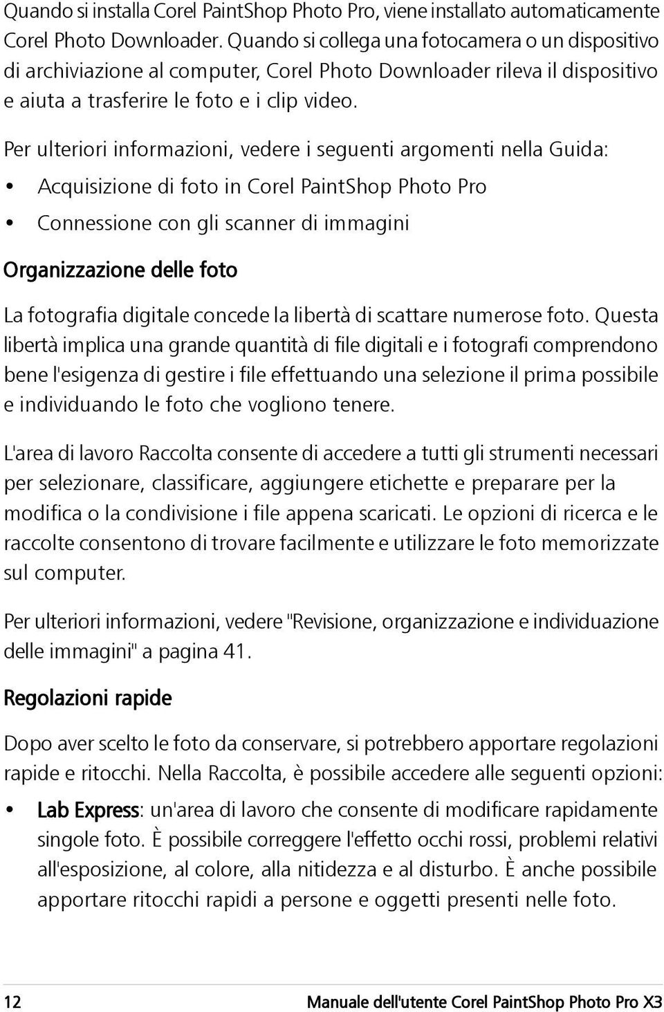 Per ulteriori informazioni, vedere i seguenti argomenti nella Guida: Acquisizione di foto in Corel PaintShop Photo Pro Connessione con gli scanner di immagini Organizzazione delle foto La fotografia