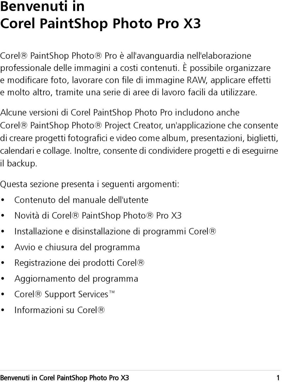 Alcune versioni di Corel PaintShop Photo Pro includono anche Corel PaintShop Photo Project Creator, un'applicazione che consente di creare progetti fotografici e video come album, presentazioni,