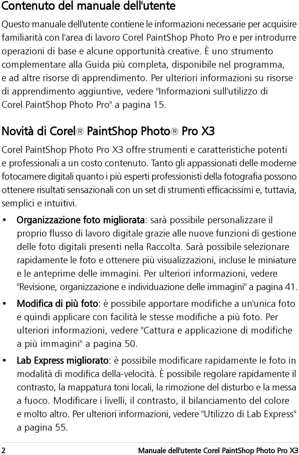 Per ulteriori informazioni su risorse di apprendimento aggiuntive, vedere "Informazioni sull'utilizzo di Corel PaintShop Photo Pro" a pagina 15.