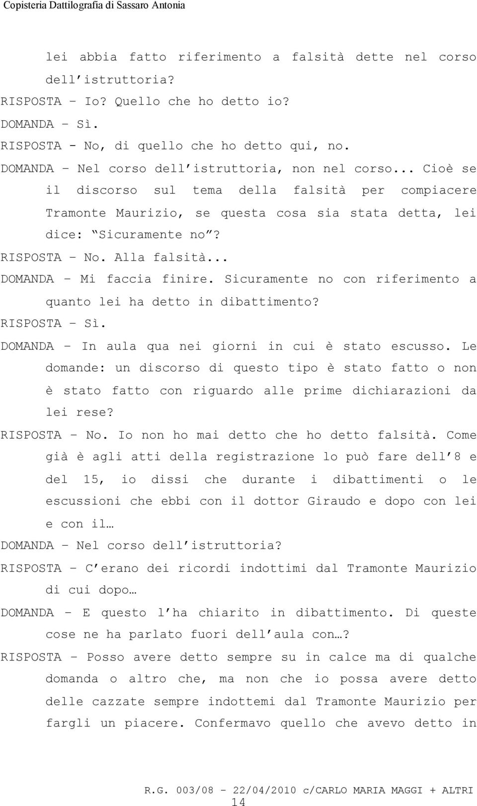 Alla falsità... DOMANDA Mi faccia finire. Sicuramente no con riferimento a quanto lei ha detto in dibattimento? RISPOSTA Sì. DOMANDA In aula qua nei giorni in cui è stato escusso.