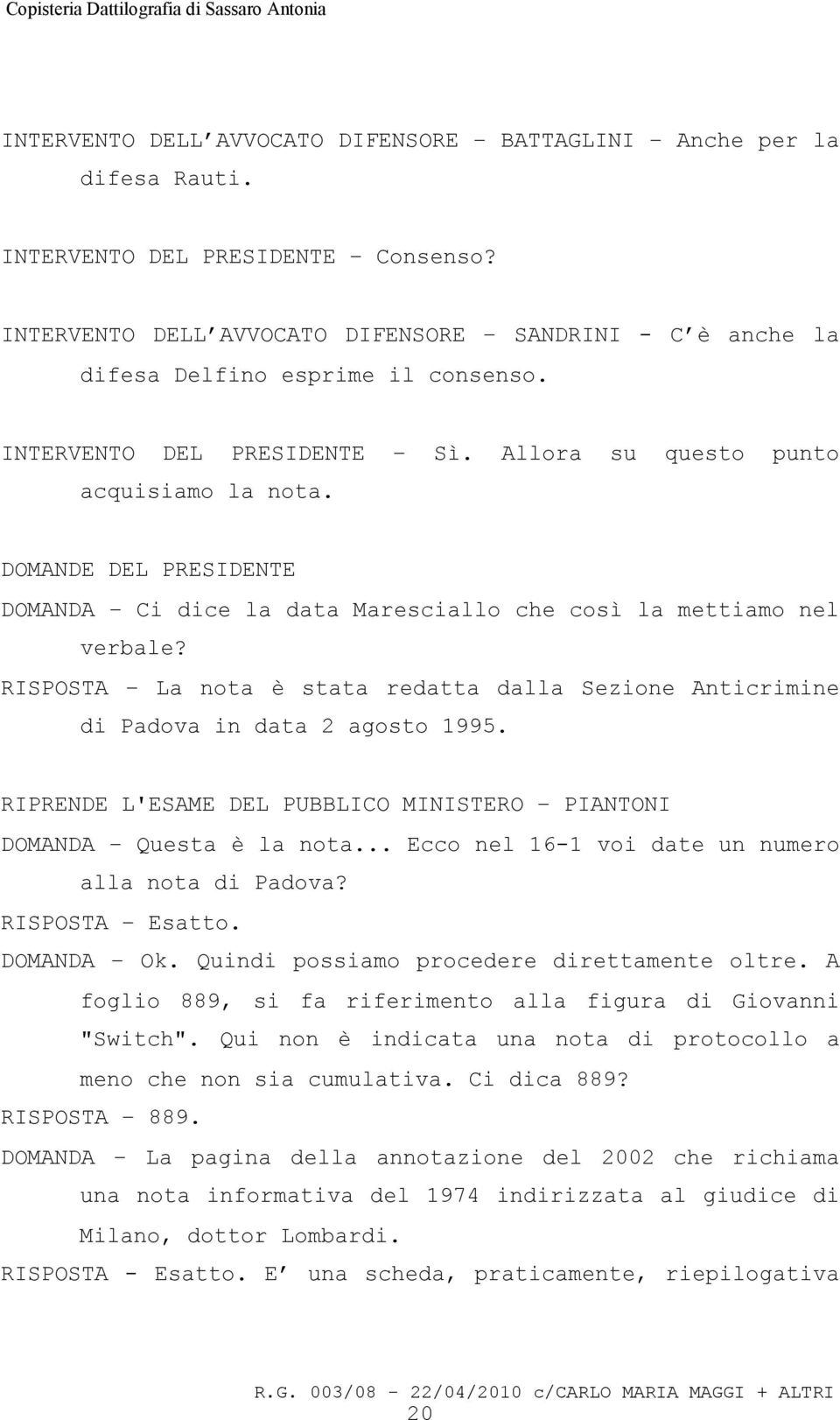 DOMANDE DEL PRESIDENTE DOMANDA Ci dice la data Maresciallo che così la mettiamo nel verbale? RISPOSTA La nota è stata redatta dalla Sezione Anticrimine di Padova in data 2 agosto 1995.