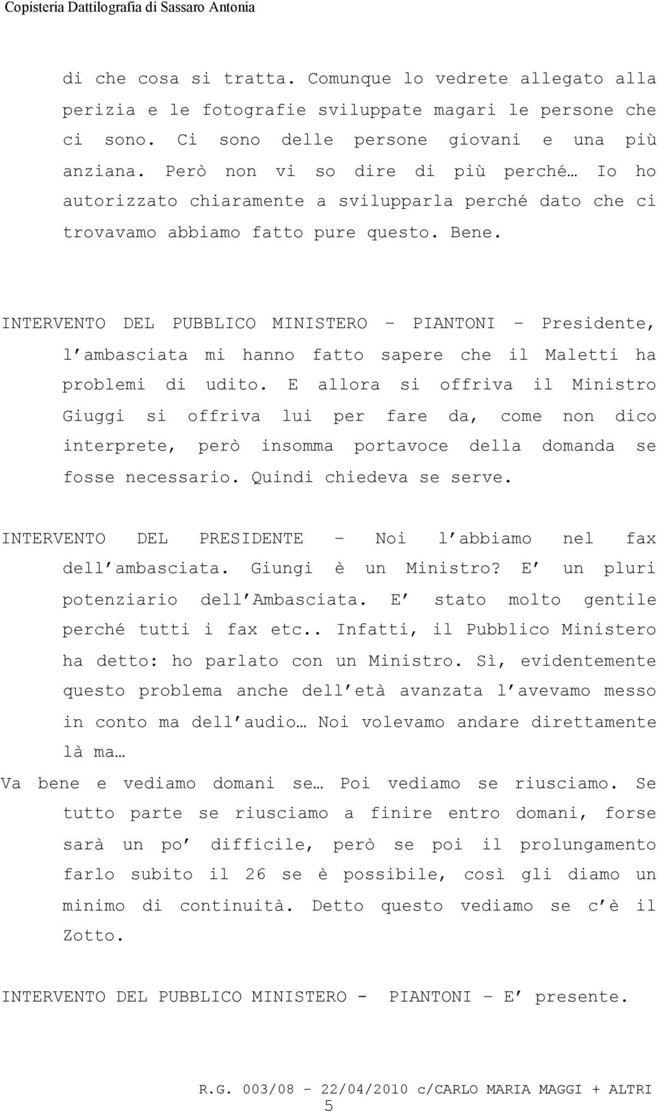 INTERVENTO DEL PUBBLICO MINISTERO PIANTONI Presidente, l ambasciata mi hanno fatto sapere che il Maletti ha problemi di udito.