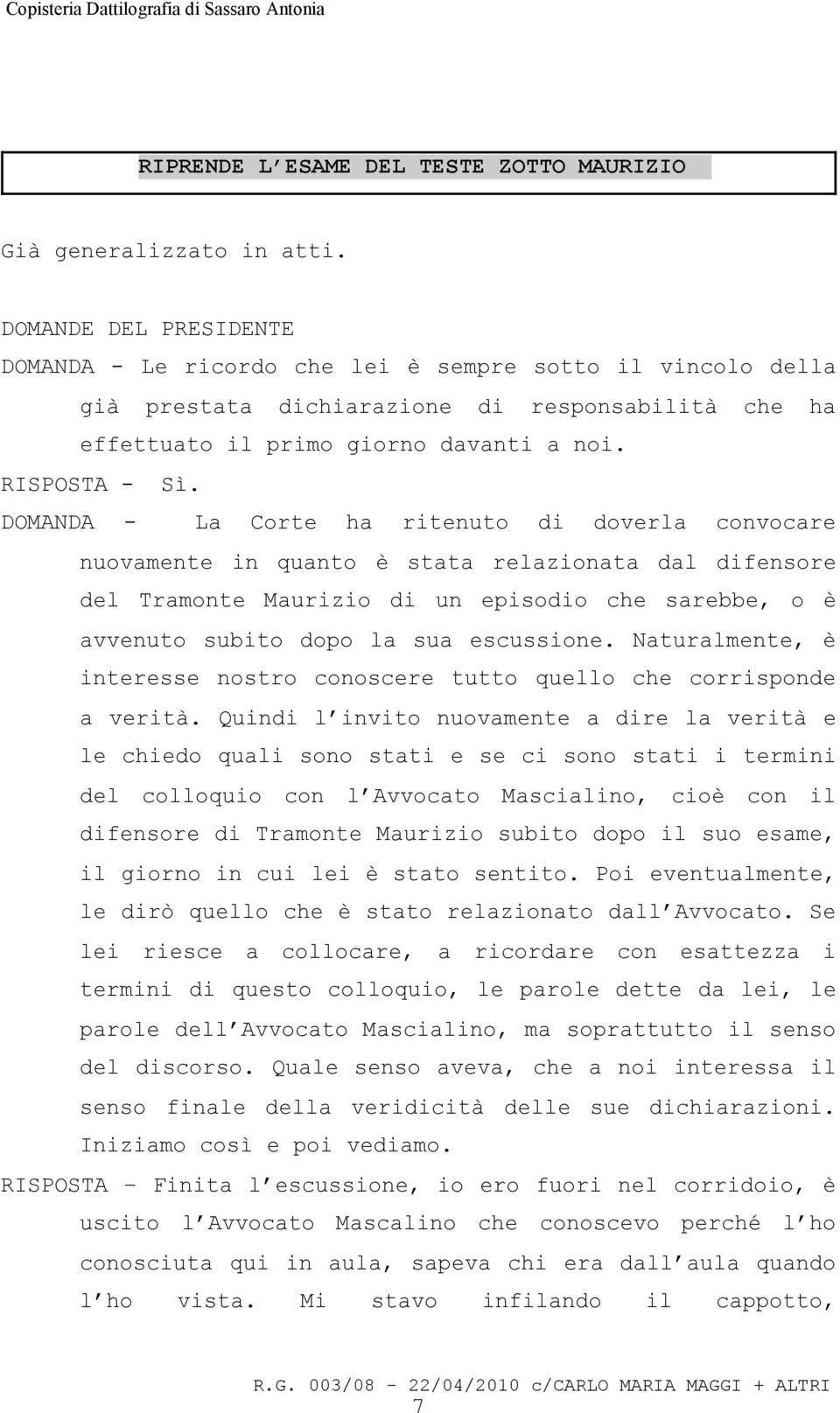 DOMANDA - La Corte ha ritenuto di doverla convocare nuovamente in quanto è stata relazionata dal difensore del Tramonte Maurizio di un episodio che sarebbe, o è avvenuto subito dopo la sua escussione.