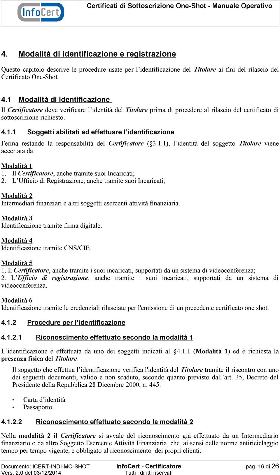 1.1), l identità del soggetto Titolare viene accertata da: Modalità 1 1. Il Certificatore, anche tramite suoi Incaricati; 2.