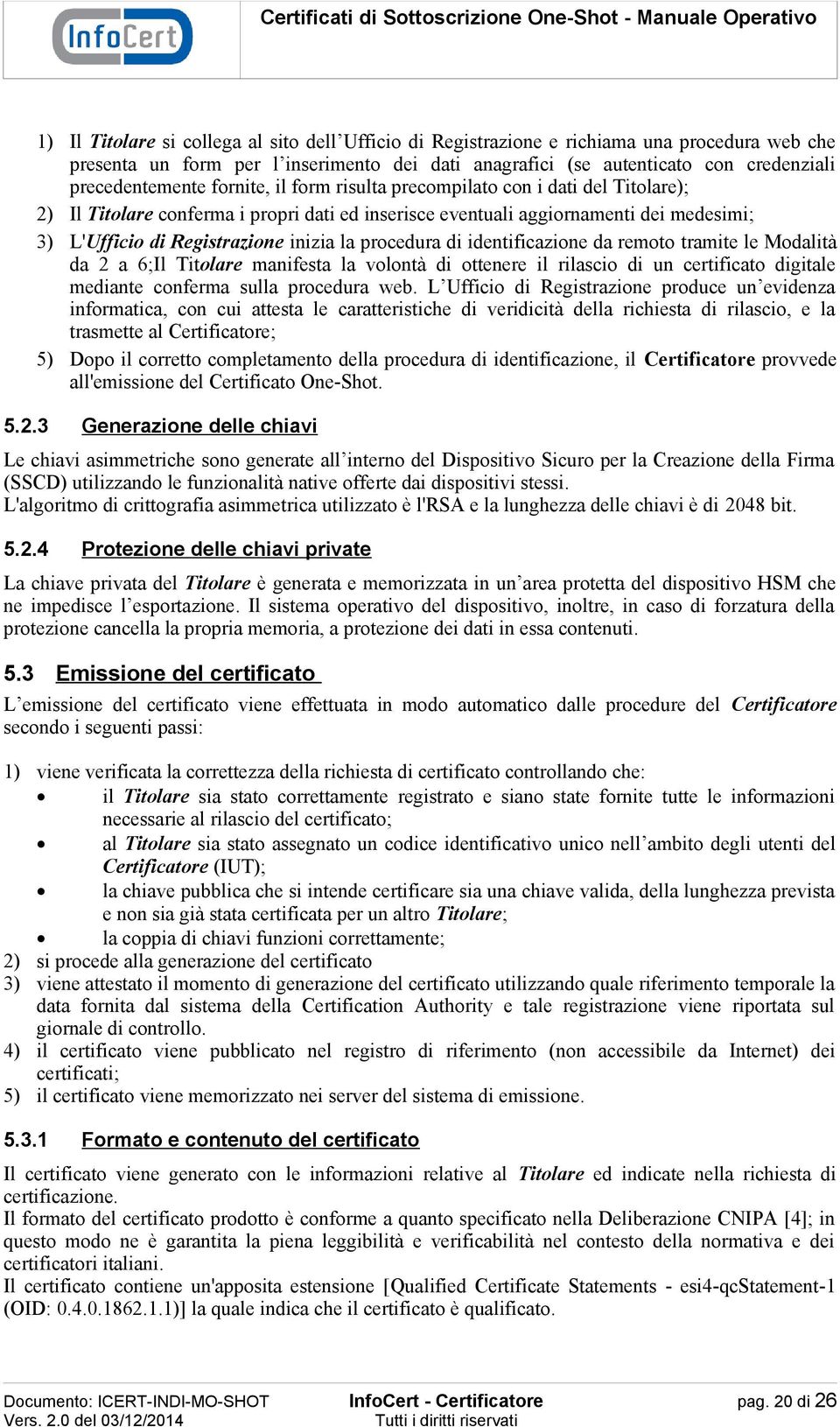 procedura di identificazione da remoto tramite le Modalità da 2 a 6;Il Titolare manifesta la volontà di ottenere il rilascio di un certificato digitale mediante conferma sulla procedura web.