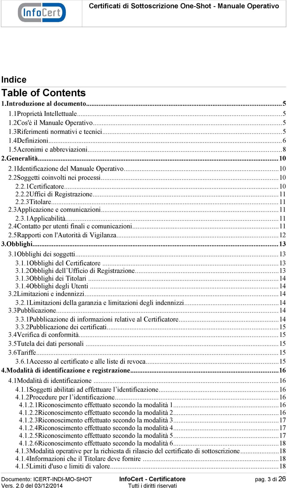 ..11 2.3Applicazione e comunicazioni...11 2.3.1Applicabilità...11 2.4Contatto per utenti finali e comunicazioni...11 2.5Rapporti con l'autorità di Vigilanza...12 3.Obblighi...13 3.