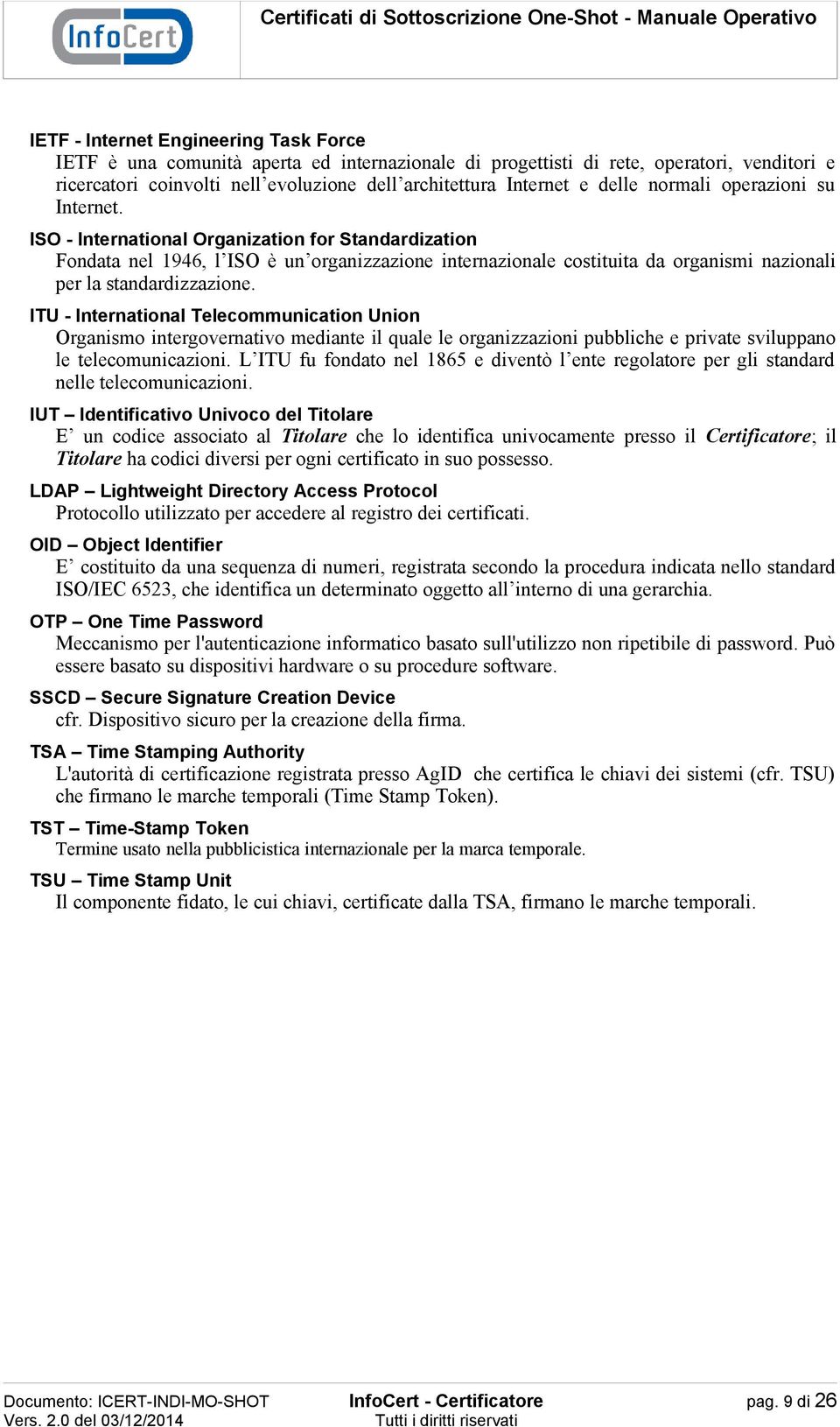 ISO - International Organization for Standardization Fondata nel 1946, l ISO è un organizzazione internazionale costituita da organismi nazionali per la standardizzazione.