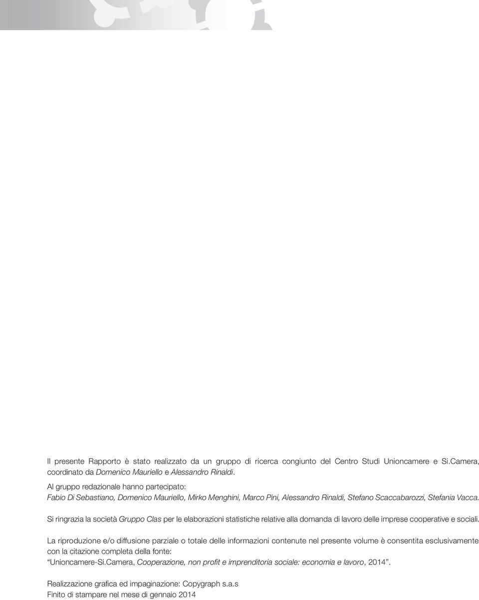 Si ringrazia la società Gruppo Clas per le elaborazioni statistiche relative alla domanda di lavoro delle imprese cooperative e sociali.