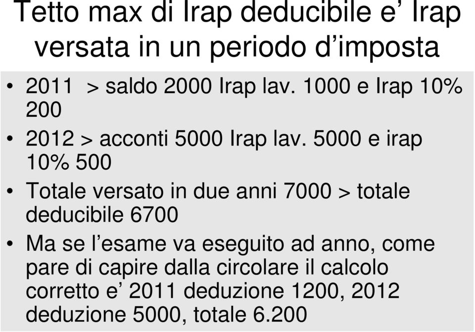 5000 e irap 10% 500 Totale versato in due anni 7000 > totale deducibile 6700 Ma se l esame