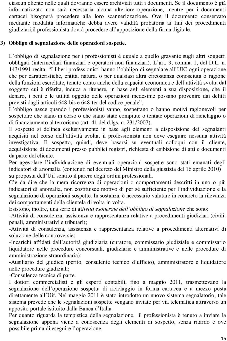 Ove il documento conservato mediante modalità informatiche debba avere validità probatoria ai fini dei procedimenti giudiziari,il professionista dovrà procedere all apposizione della firma digitale.