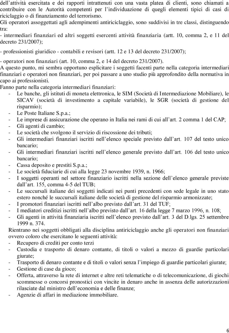 Gli operatori assoggettati agli adempimenti antiriciclaggio, sono suddivisi in tre classi, distinguendo tra: - intermediari finanziari ed altri soggetti esercenti attività finanziaria (artt.