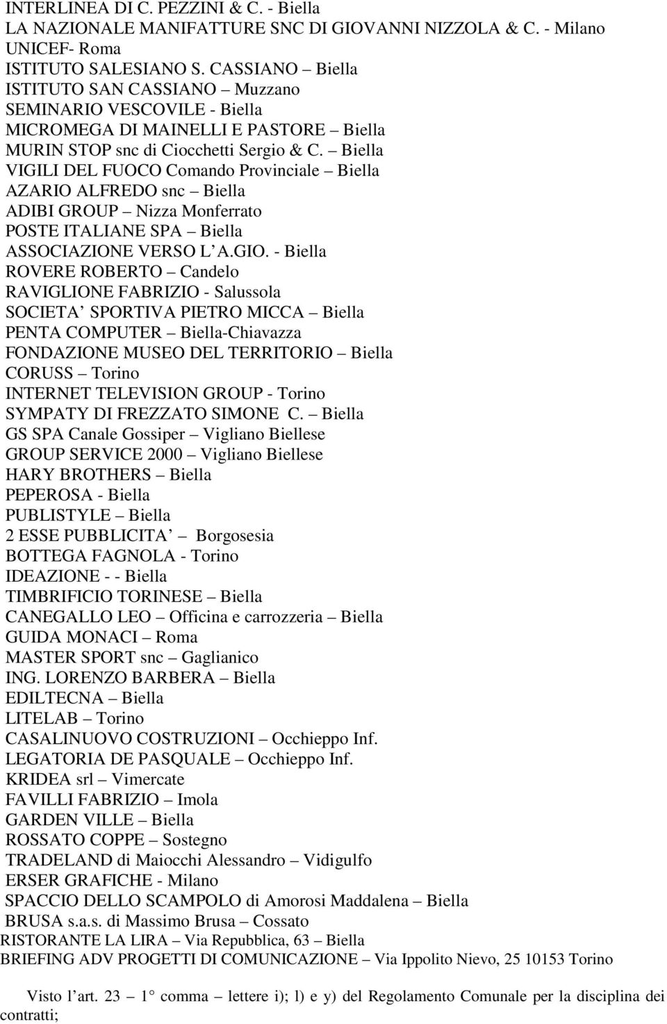 Biella VIGILI DEL FUOCO Comando Provinciale Biella AZARIO ALFREDO snc Biella ADIBI GROUP Nizza Monferrato POSTE ITALIANE SPA Biella ASSOCIAZIONE VERSO L A.GIO.