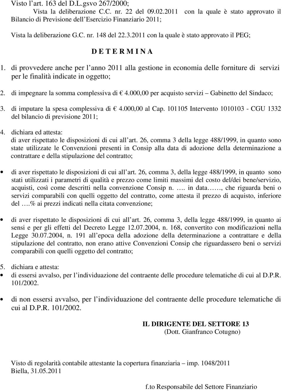 2011 con la quale è stato approvato il PEG; D E T E R M I N A 1. di provvedere anche per l anno 2011 alla gestione in economia delle forniture di servizi per le finalità indicate in oggetto; 2.