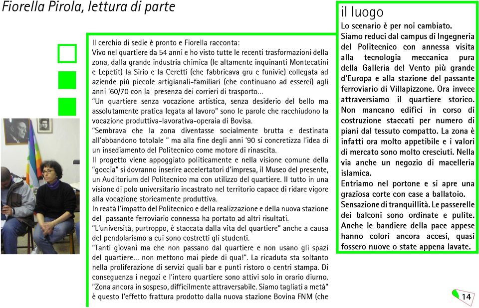 con la presenza dei corrieri di trasporto Un quartiere senza vocazione artistica, senza desiderio del bello ma assolutamente pratica legata al lavoro sono le parole che racchiudono la vocazione