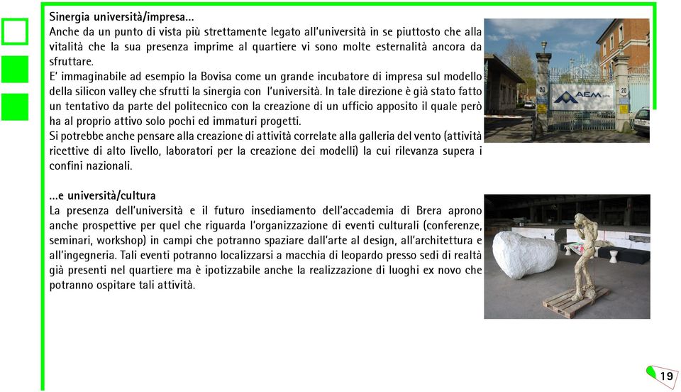 In tale direzione è già stato fatto un tentativo da parte del politecnico con la creazione di un ufficio apposito il quale però ha al proprio attivo solo pochi ed immaturi progetti.