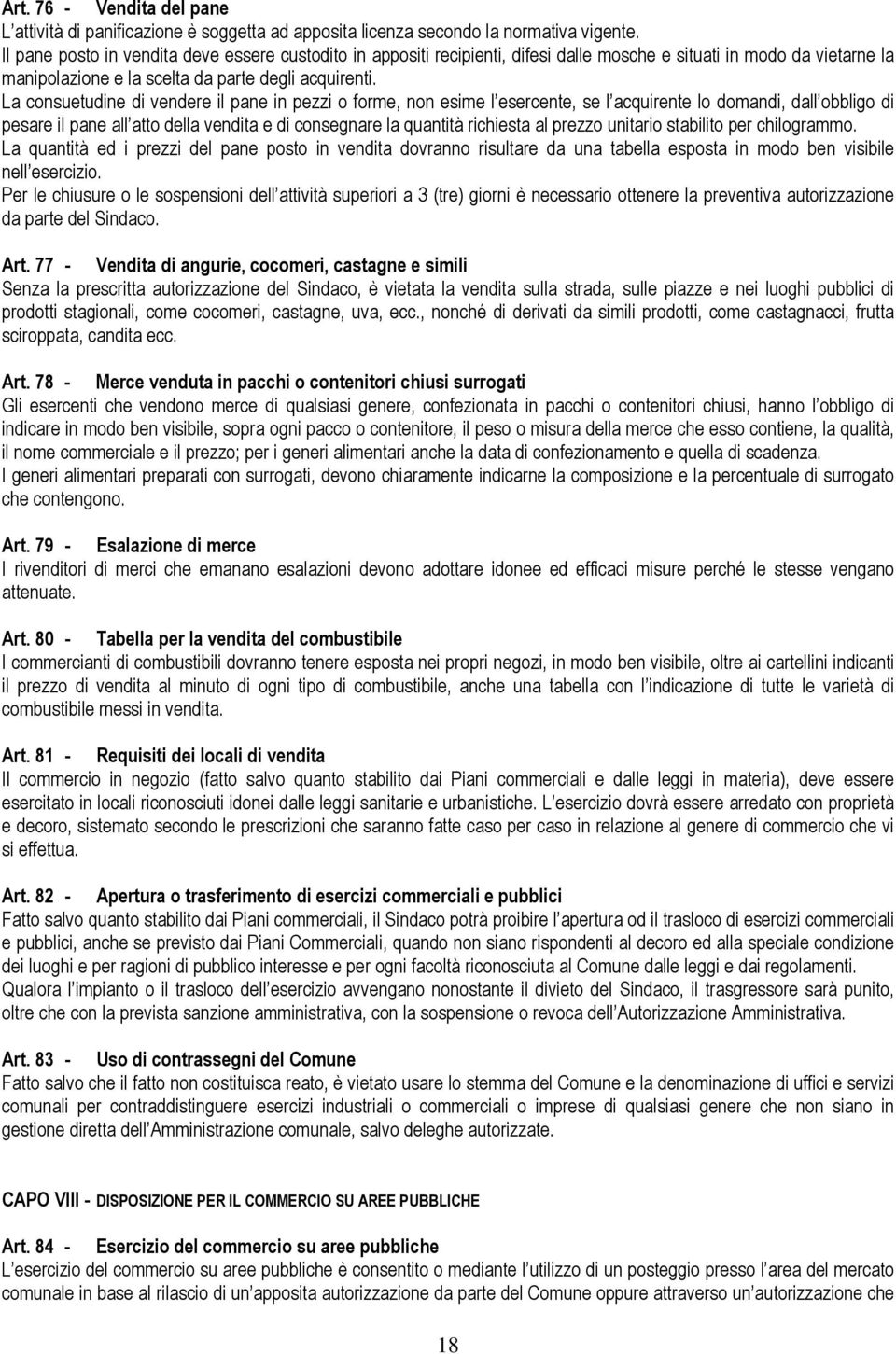 La consuetudine di vendere il pane in pezzi o forme, non esime l esercente, se l acquirente lo domandi, dall obbligo di pesare il pane all atto della vendita e di consegnare la quantità richiesta al