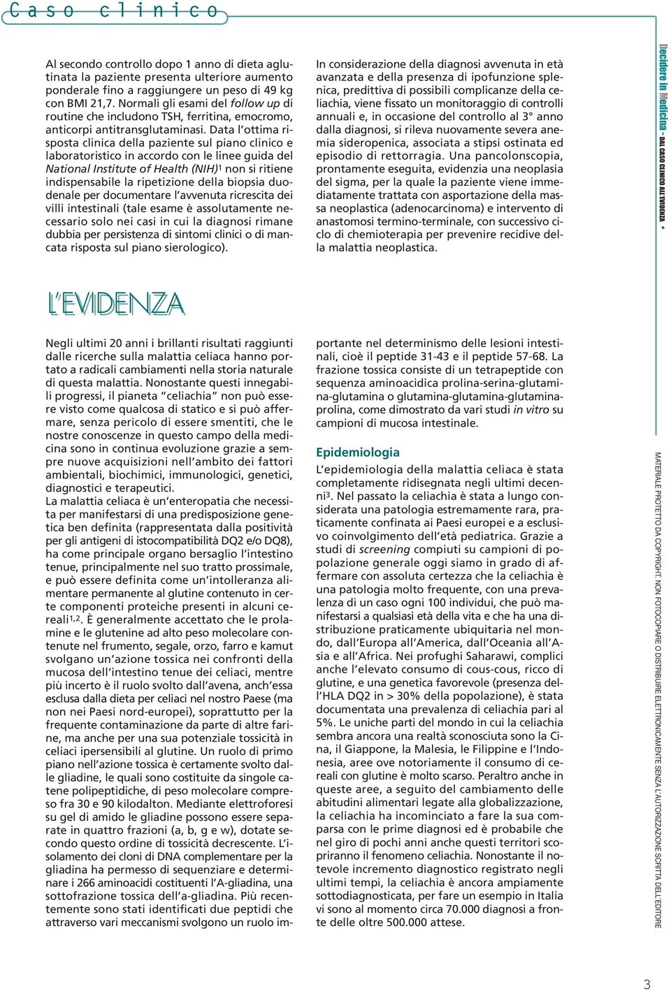 Data l ottima risposta clinica della paziente sul piano clinico e laboratoristico in accordo con le linee guida del National Institute of Health (NIH) 1 non si ritiene indispensabile la ripetizione