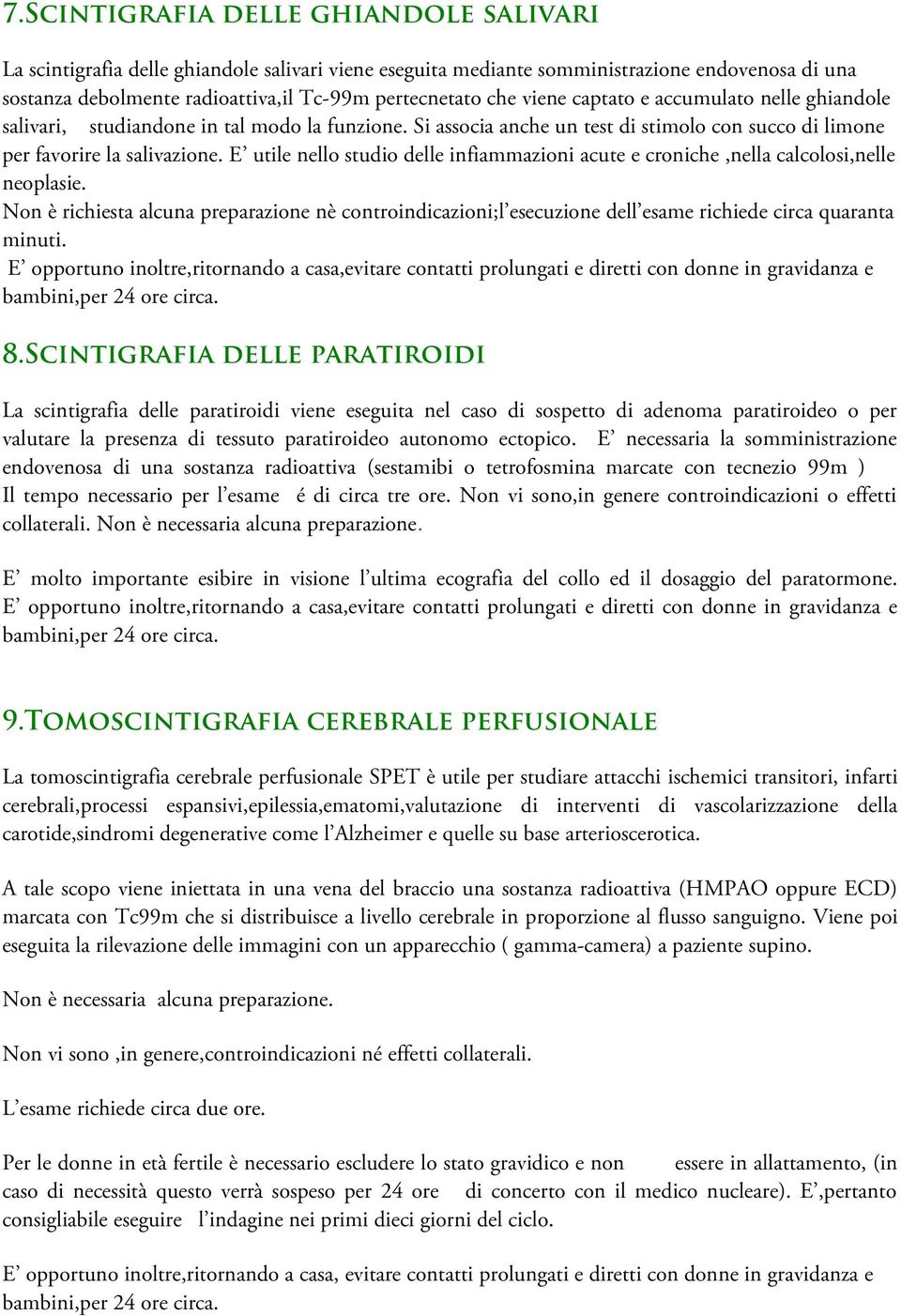 E utile nello studio delle infiammazioni acute e croniche,nella calcolosi,nelle neoplasie.